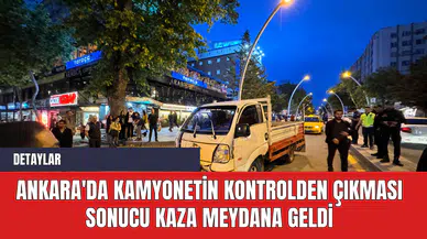 Ankara'da Kamyonetin Kontrolden Çıkması Sonucu kaza Meydana Geldi