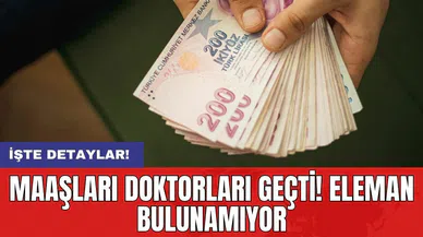 Maaşları doktorları geçti! Eleman bulunamıyor