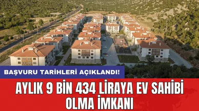 Aylık 9 bin 434 liraya ev sahibi olma imkanı: Başvuru tarihleri açıklandı!