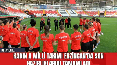 Kadın A Milli Takımı Erzincan'da Son Hazırlıklarını Tamamladı