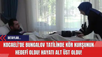 Kocaeli'de Bungalov Tatilinde Kör Kurşunun Hedefi Oldu! Hayatı Alt Üst Oldu!