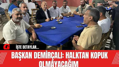Başkan Demirçalı: Halktan kopuk olmayacağım