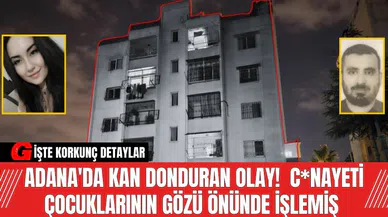 Adana'da kan donduran olay!  C*nayeti çocuklarının gözü önünde işlemiş