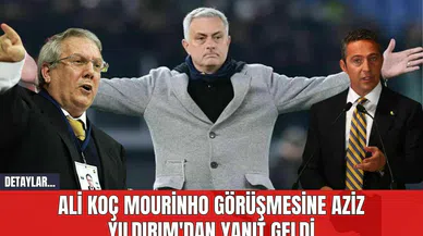 Ali Koç Mourinho Görüşmesine Aziz Yıldırım'dan Yanıt Geldi