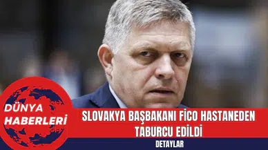 Slovakya Başbakanı Fico Hastaneden Taburcu Edildi
