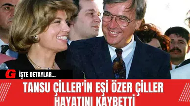 Tansu Çiller'in Eşi Özer Çiller Hayatını Kaybetti