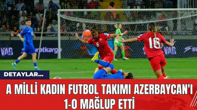 A Milli Kadın Futbol Takımı Azerbaycan'ı 1-0 Mağlup Etti