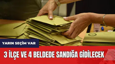 Yarın seçim var! 3 ilçe ve 4 beldede sandığa gidilecek