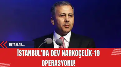 İstanbul’da Dev Narkoçelik-19 Operasyonu!
