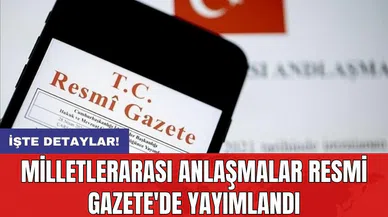 Milletlerarası anlaşmalar Resmi Gazete'de yayımlandı