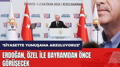 Erdoğan, Özel ile bayramdan önce görüşecek: Siyasette yumuşama arzuluyoruz