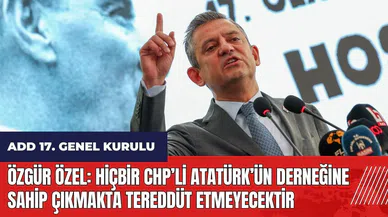 Özgür Özel: Hiçbir CHP’li Atatürk’ün derneğine sahip çıkmakta tereddüt etmeyecektir