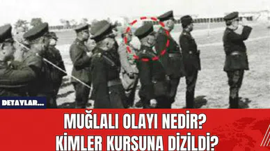 Muğlalı Olayı Nedir? Kimler Kurşuna Dizildi?