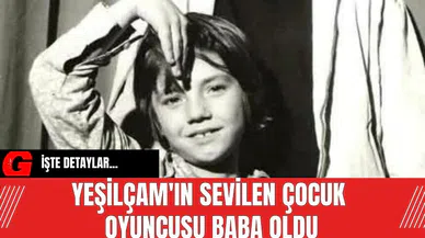 Yeşilçam'ın sevilen çocuk oyuncusu baba oldu