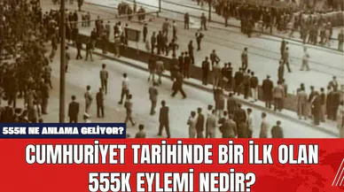 Cumhuriyet Tarihinde Bir İlk Olan 555K Eylemi Nedir? 555K Ne Anlama Geliyor?