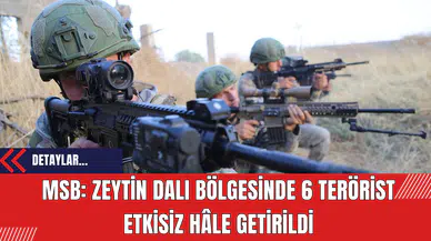 MSB: Zeytin Dalı Bölgesinde 6 Terörist Etkisiz Hâle Getirildi