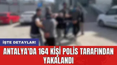 Antalya'da 164 kişi polis tarafından yakalandı