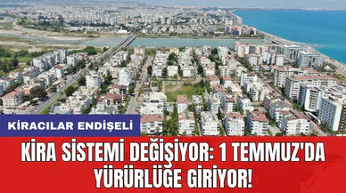 Kira sistemi değişiyor: 1 Temmuz'da yürürlüğe giriyor! Kiracılar endişeli