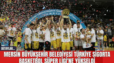 Mersin Büyükşehir Belediyesi Türkiye Sigorta Basketbol Süper Ligi'ne Yükseldi