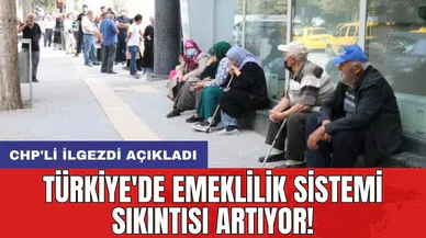 Türkiye'de emeklilik sistemi sıkıntısı artıyor! CHP'li İlgezdi açıkladı