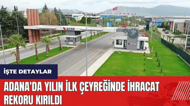 Adana'da yılın ilk çeyreğinde ihracat rekoru kırıldı