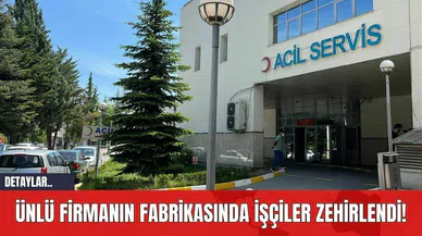 Ünlü Firmanın Fabrikasında İşçiler Zehirlendi!