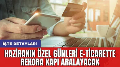 Haziranın özel günleri e-ticarette rekora kapı aralayacak