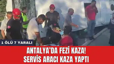 Antalya’da fezi kaza! Servis aracı kaza yaptı: 1 ölü 7 yaralı