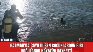 Batman'da Çaya Düşen Çocuklardan Biri Boğularak Hayatını Kaybetti