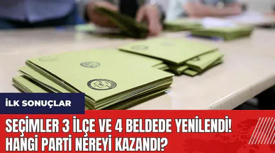 Seçimler 3 ilçe ve 4 beldede yenilendi! Hangi parti nereyi kazandı?