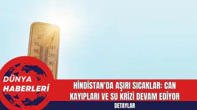 Hindistan'da Aşırı Sıcaklar: Can Kayıpları ve Su Krizi Devam Ediyor