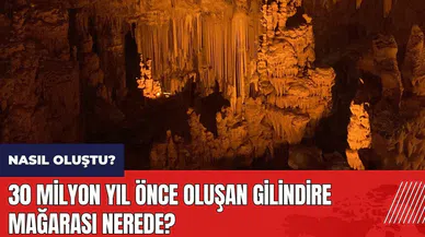 30 milyon yıl önce oluşan Gilindire Mağarası Nerede? Nasıl oluştu?