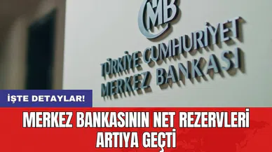 Merkez Bankası'nın net rezervleri artıya geçti