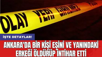 Ankara'da bir kişi eşini ve yanındaki erkeği öldürüp intihar etti
