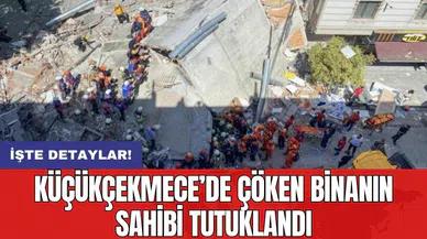 Küçükçekmece’de çöken binanın sahibi tutuklandı