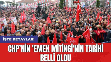 CHP’nin 'Emek Mitingi'nin tarihi belli oldu
