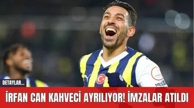 İrfan Can Kahveci Ayrılıyor! İmzalar Atıldı