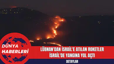 Lübnan'dan İsrail'e atılan roketler İsrail'de yangına yol açtı