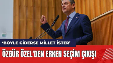 Özgür Özel'den erken seçim çıkışı: Böyle giderse millet ister
