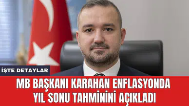 MB Başkanı Karahan enflasyonda yıl sonu tahminini açıkladı