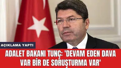 Adalet Bakanı Tunç: 'Devam eden dava var bir de soruşturma var'