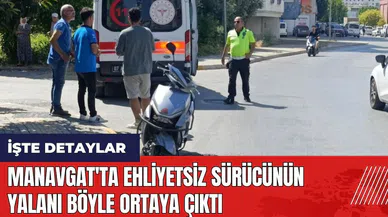 Manavgat'ta ehliyetsiz sürücünün yalanı böyle ortaya çıktı