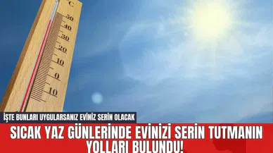 Sıcak Yaz Günlerinde Evinizi Serin Tutmanın Yolları Bulundu! İşte Bunları Uygularsanız Eviniz Serin Olacak