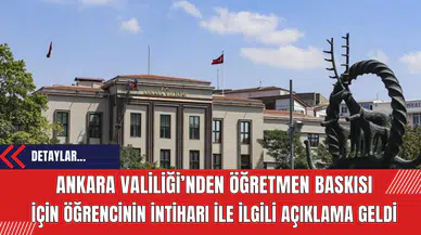 Ankara Valiliği’nden öğretmen baskısı için öğrencinin intiharı ile ilgili açıklama geldi