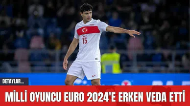Milli Oyuncu EURO 2024'e Erken Veda Etti