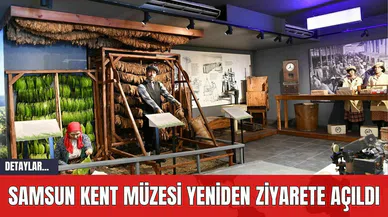 Samsun Kent Müzesi Yeniden Ziyarete Açıldı