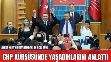 Aykut Kaya'nın hayatındaki en özel gün! CHP kürsüsünde yaşadıklarını anlattı