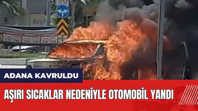 Adana kavruldu! Aşırı sıcaklar nedeniyle otomobil yandı