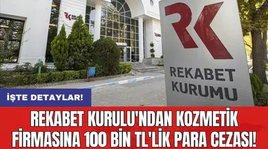 Rekabet Kurulu'ndan kozmetik firmasına 100 bin TL'lik para cezası!