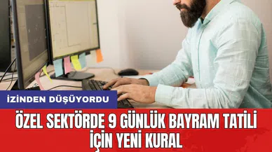 İzinden düşüyordu: Özel sektörde 9 günlük bayram tatili için yeni kural